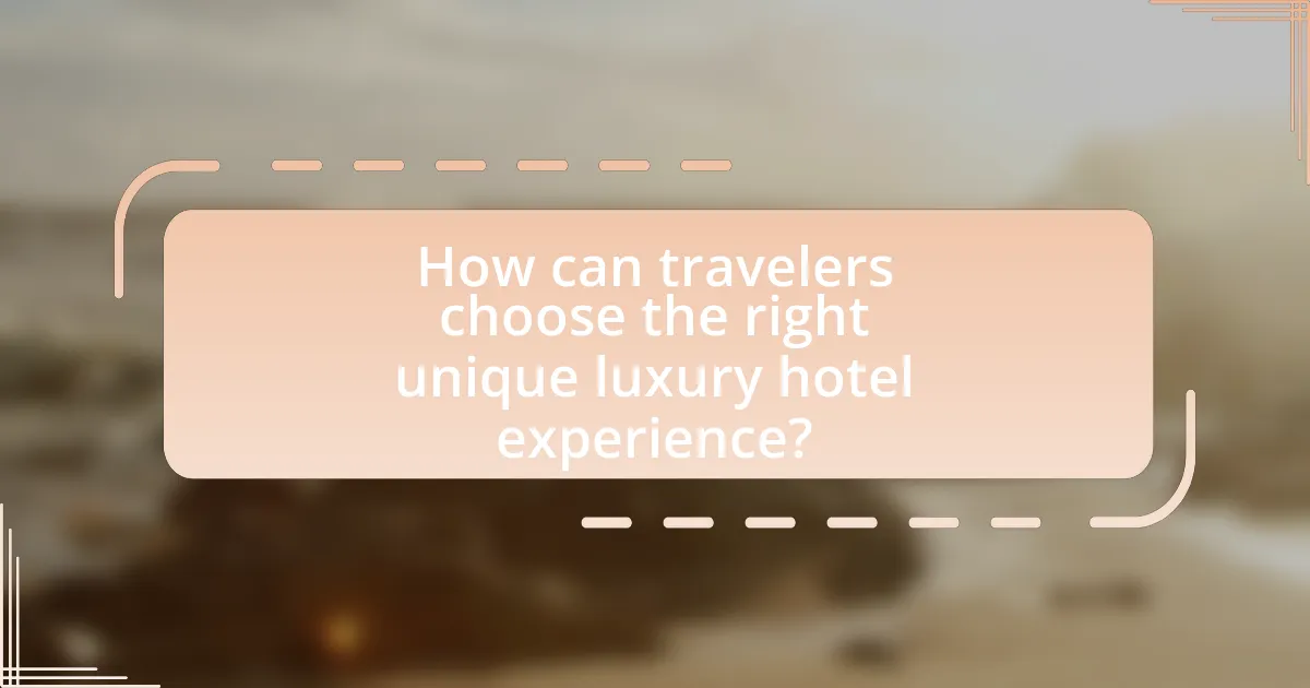 How can travelers choose the right unique luxury hotel experience?