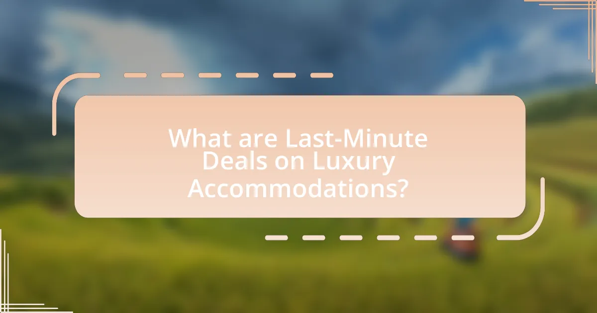 What are Last-Minute Deals on Luxury Accommodations?